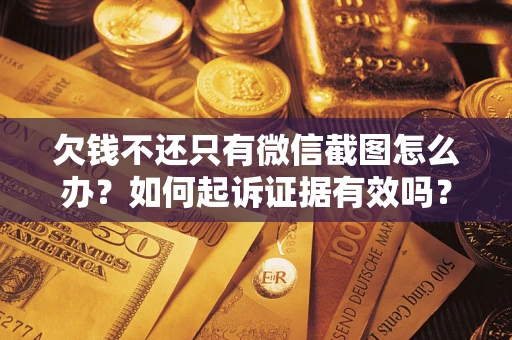 武汉欠钱不还只有微信截图怎么办？如何起诉证据有效吗？