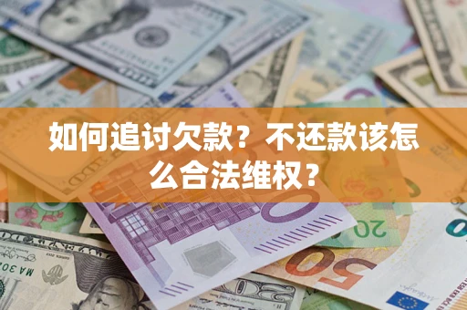 武汉如何追讨欠款？不还款该怎么合法维权？