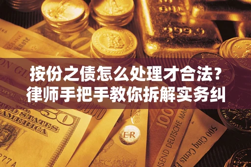 武汉按份之债怎么处理才合法？律师手把手教你拆解实务纠纷