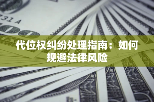 武汉代位权纠纷处理指南：如何规避法律风险