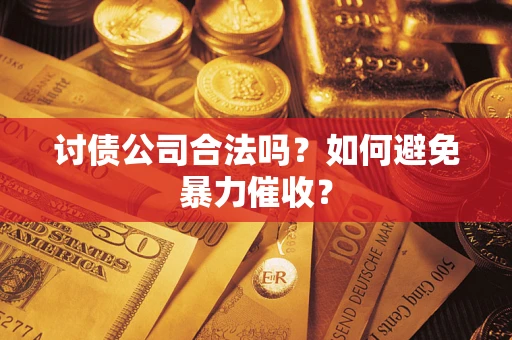 武汉讨债公司合法吗？如何避免暴力催收？