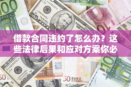 武汉借款合同违约了怎么办？这些法律后果和应对方案你必须知道