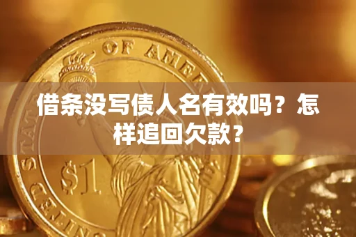 武汉借条没写债人名有效吗？怎样追回欠款？