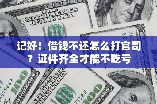 武汉记好！借钱不还怎么打官司？证件齐全才能不吃亏