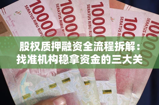 武汉股权质押融资全流程拆解：找准机构稳拿资金的三大关键