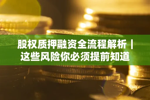 武汉股权质押融资全流程解析｜这些风险你必须提前知道