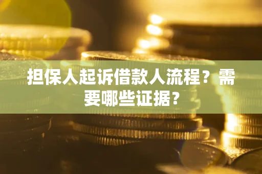 武汉担保人起诉借款人流程?需要哪些证据? 武汉担保人起诉借款人流程?需要哪些证据?