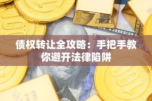 武汉债权转让全攻略：手把手教你避开法律陷阱