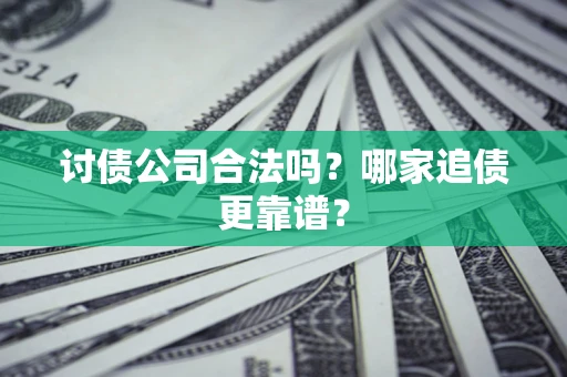 武汉讨债公司合法吗？哪家追债更靠谱？