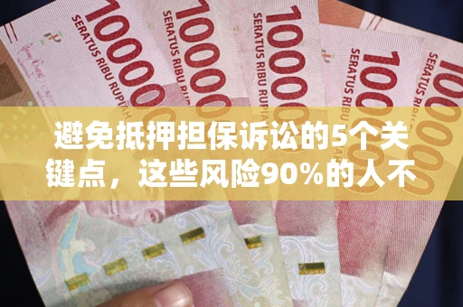 武汉避免抵押担保诉讼的5个关键点，这些风险90%的人不知道！