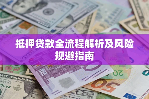 武汉抵押贷款全流程解析及风险规避指南