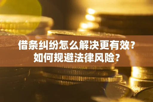 武汉借条纠纷怎么解决更有效？如何规避法律风险？