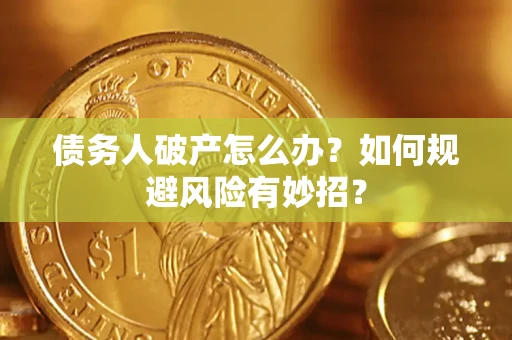 武汉债务人破产怎么办？如何规避风险有妙招？