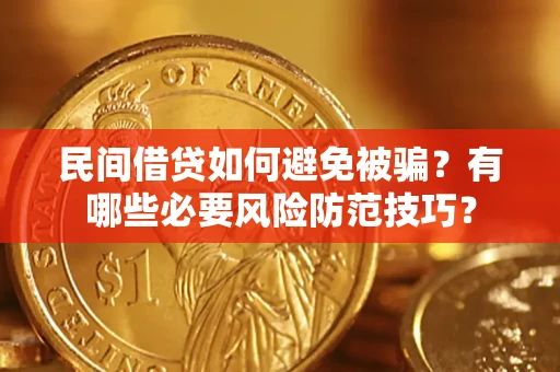 武汉民间借贷如何避免被骗？有哪些必要风险防范技巧？