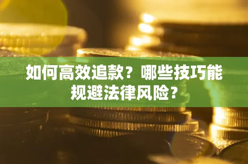 武汉如何高效追款？哪些技巧能规避法律风险？