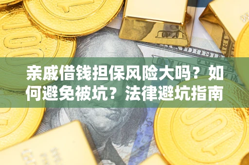 武汉亲戚借钱担保风险大吗？如何避免被坑？法律避坑指南