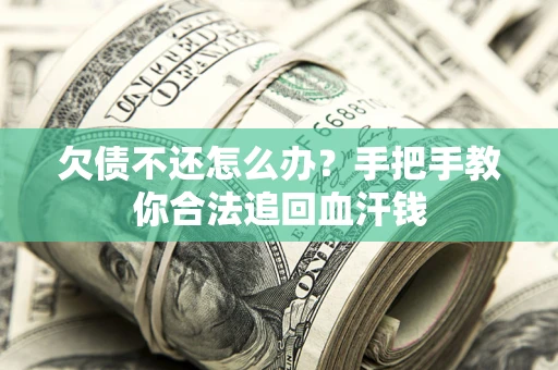 武汉欠债不还怎么办?手把手教你合法追回血汗钱 武汉欠债不还怎么办?手把手教你合法追回血汗钱