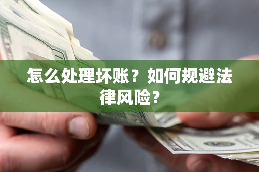 武汉怎么处理坏账？如何规避法律风险？