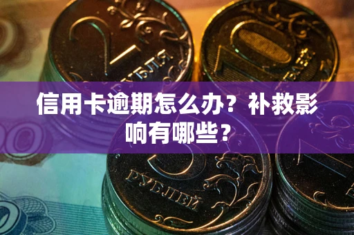 武汉信用卡逾期怎么办？补救影响有哪些？