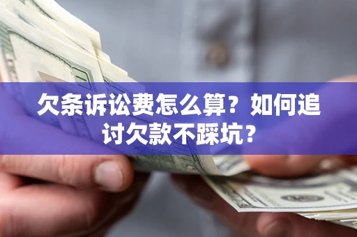 武汉欠条诉讼费怎么算？如何追讨欠款不踩坑？