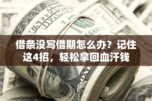 武汉借条没写借期怎么办？记住这4招，轻松拿回血汗钱