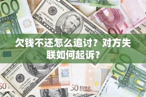 武汉欠钱不还怎么追讨？对方失联如何起诉？