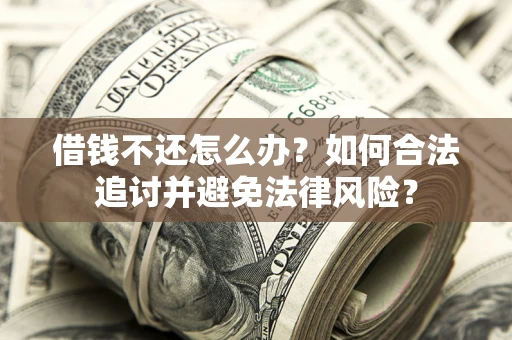武汉借钱不还怎么办？如何合法追讨并避免法律风险？