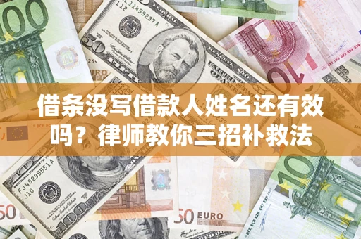 武汉借条没写借款人姓名还有效吗？律师教你三招补救法