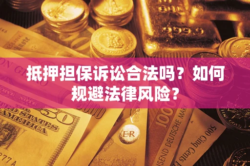 武汉抵押担保诉讼合法吗？如何规避法律风险？