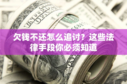 武汉欠钱不还怎么追讨？这些法律手段你必须知道