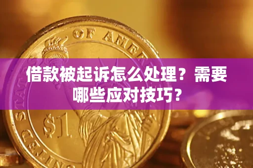 武汉借款被起诉怎么处理？需要哪些应对技巧？