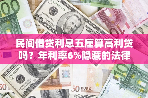武汉民间借贷利息五厘算高利贷吗？年利率6%隐藏的法律风险全解析