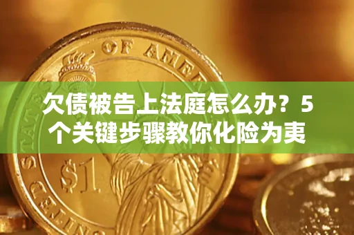 武汉欠债被告上法庭怎么办？5个关键步骤教你化险为夷