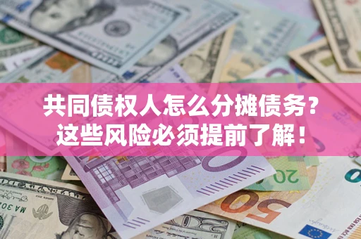 武汉共同债权人怎么分摊债务？这些风险必须提前了解！