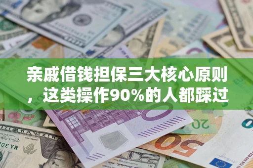 武汉亲戚借钱担保三大核心原则，这类操作90%的人都踩过坑！附法院判决案例
