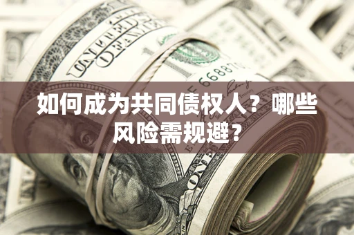 武汉如何成为共同债权人？哪些风险需规避？