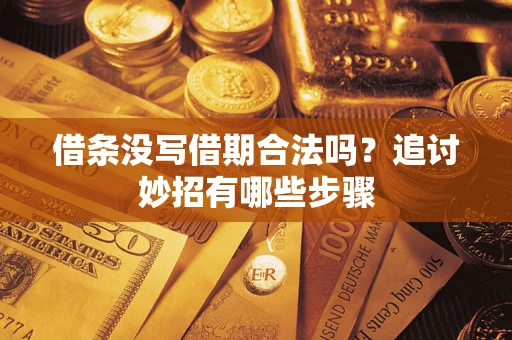 武汉借条没写借期合法吗？追讨妙招有哪些步骤
