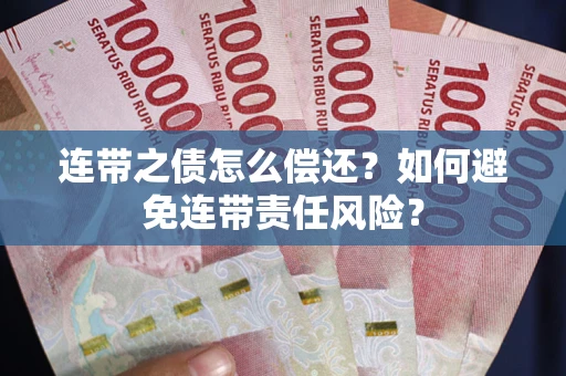 武汉连带之债怎么偿还？如何避免连带责任风险？